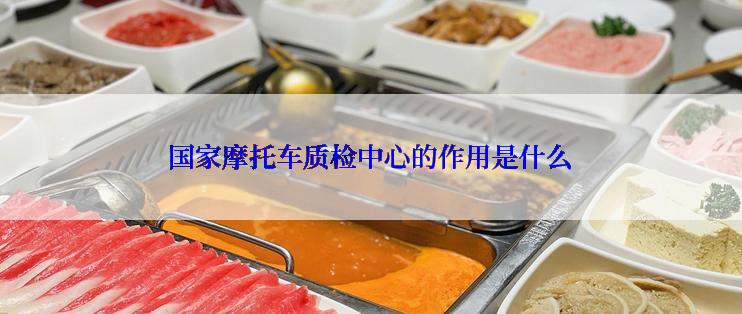 国家摩托车质检中心的作用是什么