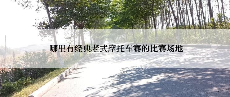  哪里有经典老式摩托车赛的比赛场地
