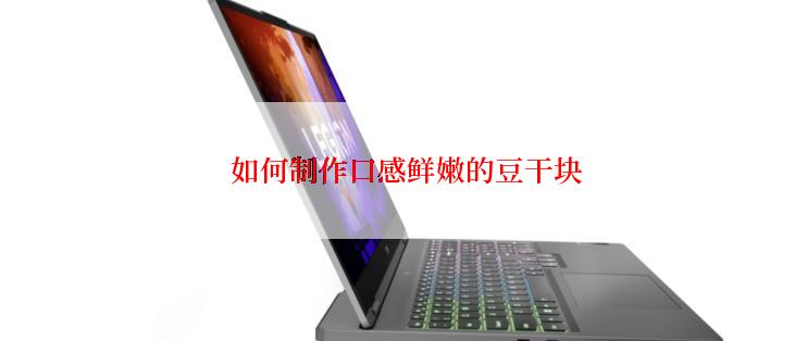  如何制作口感鲜嫩的豆干块