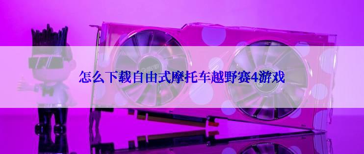 怎么下载自由式摩托车越野赛4游戏