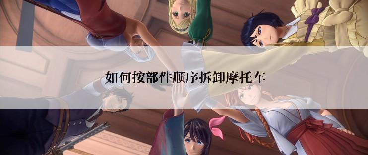  如何按部件顺序拆卸摩托车