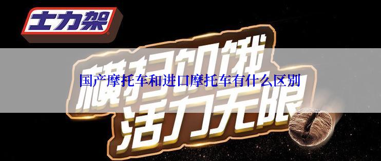 国产摩托车和进口摩托车有什么区别