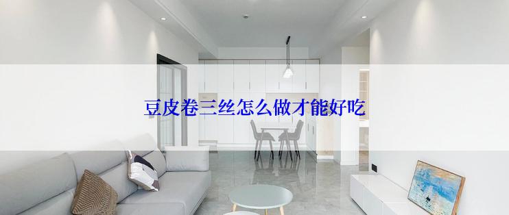 豆皮卷三丝怎么做才能好吃