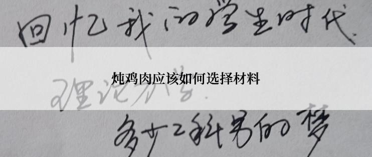 炖鸡肉应该如何选择材料