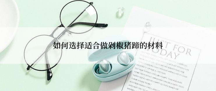 如何选择适合做剁椒猪蹄的材料