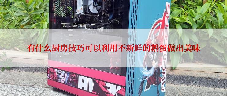 有什么厨房技巧可以利用不新鲜的鹅蛋做出美味