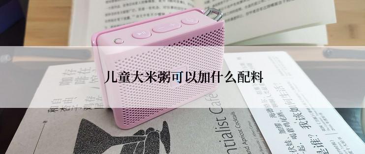  儿童大米粥可以加什么配料