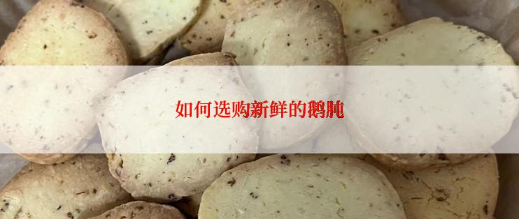 如何选购新鲜的鹅肫