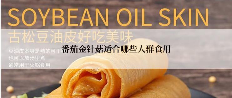 番茄金针菇适合哪些人群食用