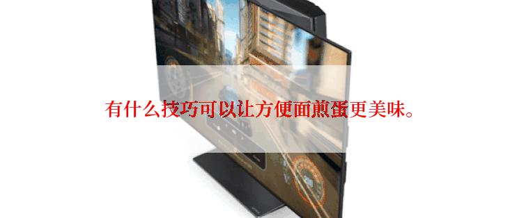 有什么技巧可以让方便面煎蛋更美味。