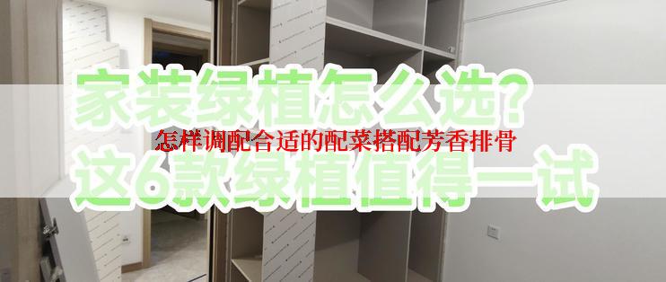  怎样调配合适的配菜搭配芳香排骨
