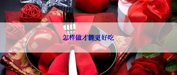 怎样做才能更好吃