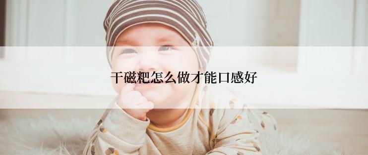 干磁粑怎么做才能口感好