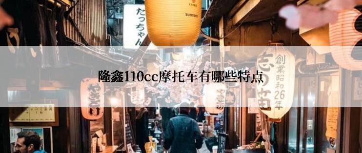 隆鑫110cc摩托车有哪些特点