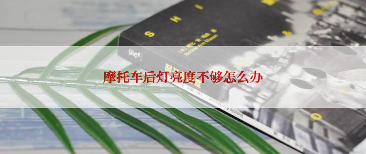 摩托车后灯亮度不够怎么办