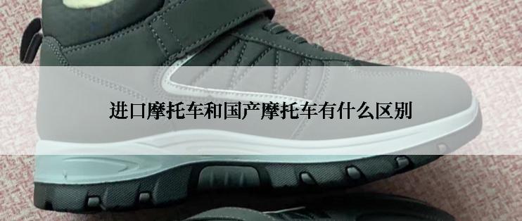 进口摩托车和国产摩托车有什么区别