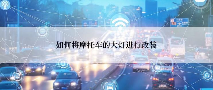 如何将摩托车的大灯进行改装