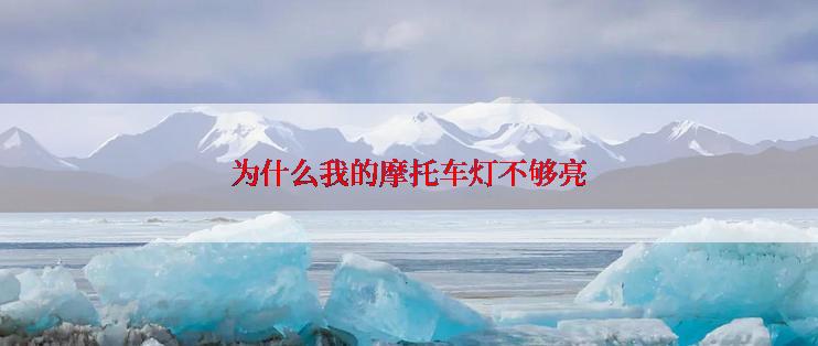 为什么我的摩托车灯不够亮