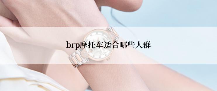 brp摩托车适合哪些人群