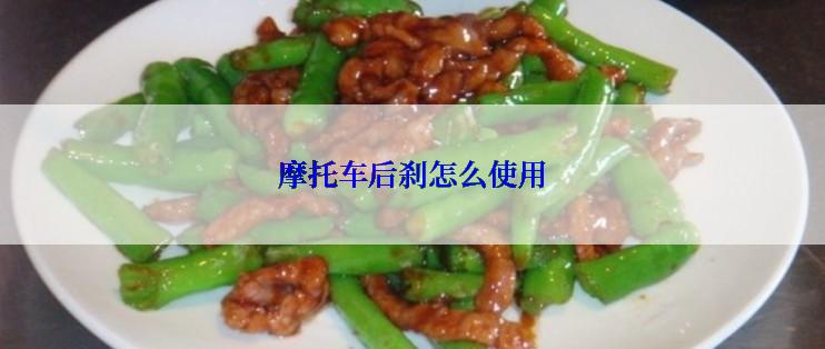 摩托车后刹怎么使用