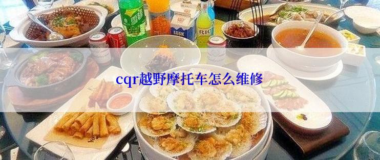 cqr越野摩托车怎么维修