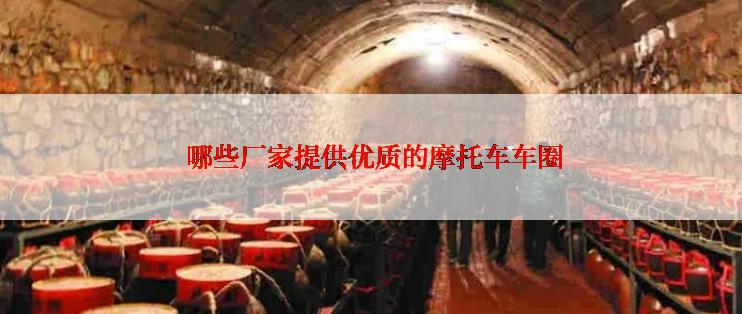  哪些厂家提供优质的摩托车车圈