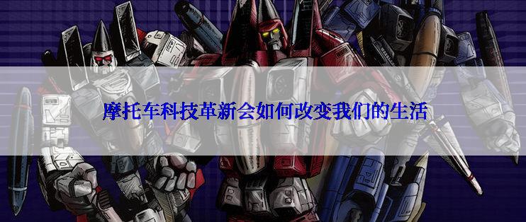  摩托车科技革新会如何改变我们的生活
