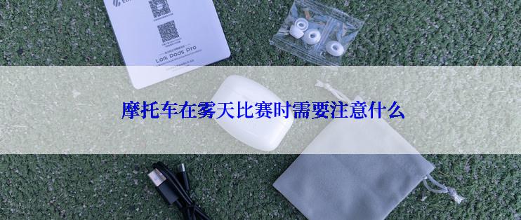  摩托车在雾天比赛时需要注意什么
